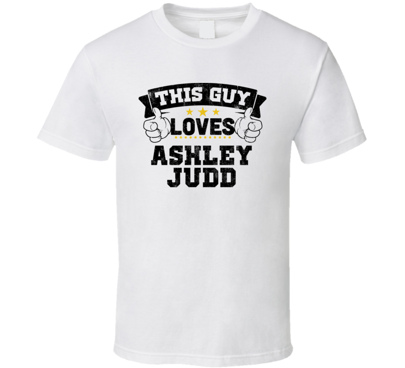 This Guy Loves Ashley Judd Sexiest Women Fan T Shirt