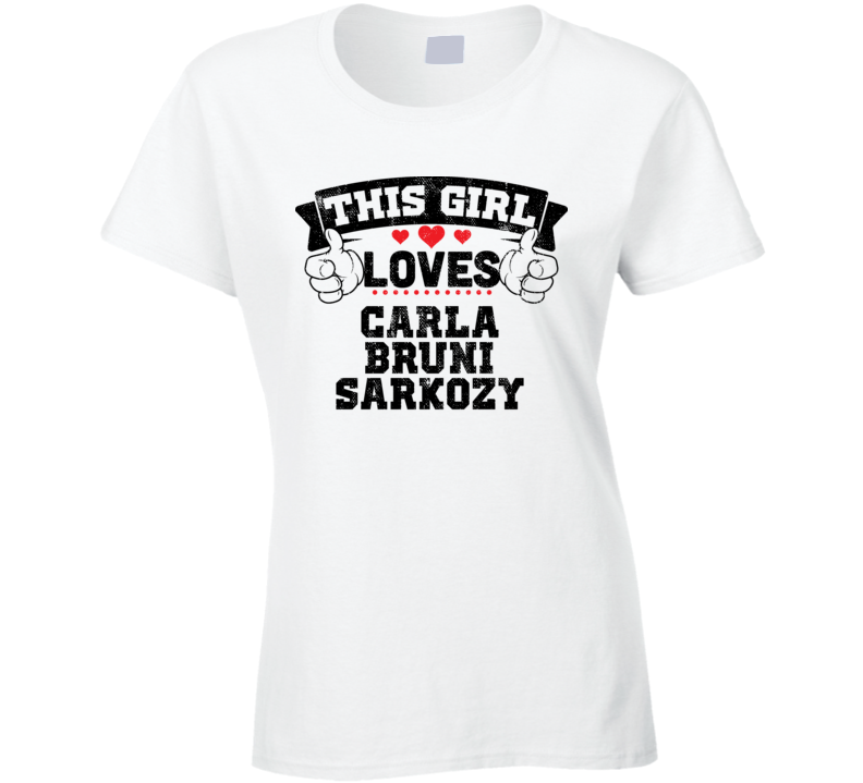 This Girl Loves Carla Bruni Sarkozy Sexiest Women Fan T Shirt