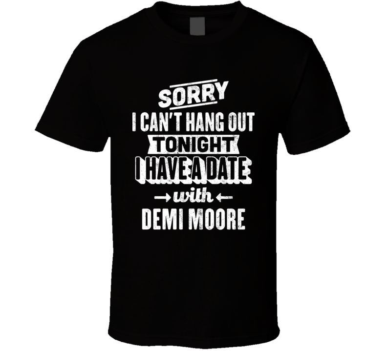 Can&#039;t Hangout Tonight I Have A Date With Demi Moore Sexiest Women