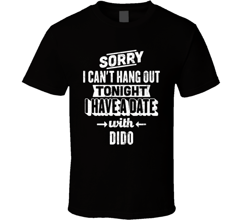 Can&#039;t Hangout Tonight I Have A Date With Dido Sexiest Women Fan T