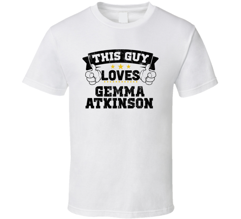 This Guy Loves Gemma Atkinson Sexiest Women Fan T Shirt