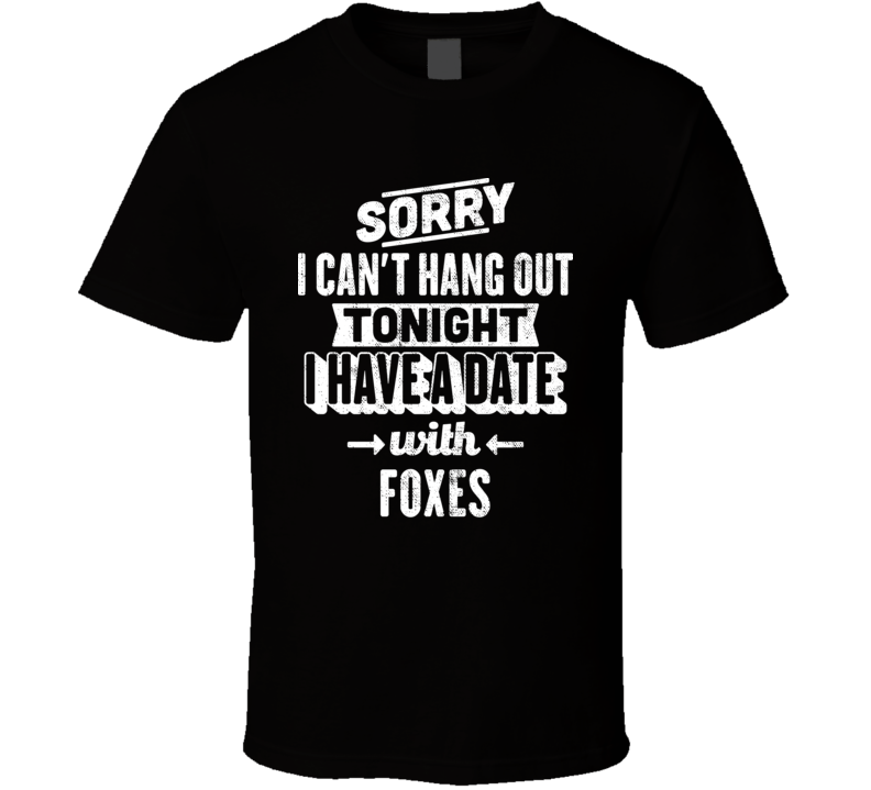 Can&#039;t Hangout Tonight I Have A Date With Foxes Sexiest Women Fan 