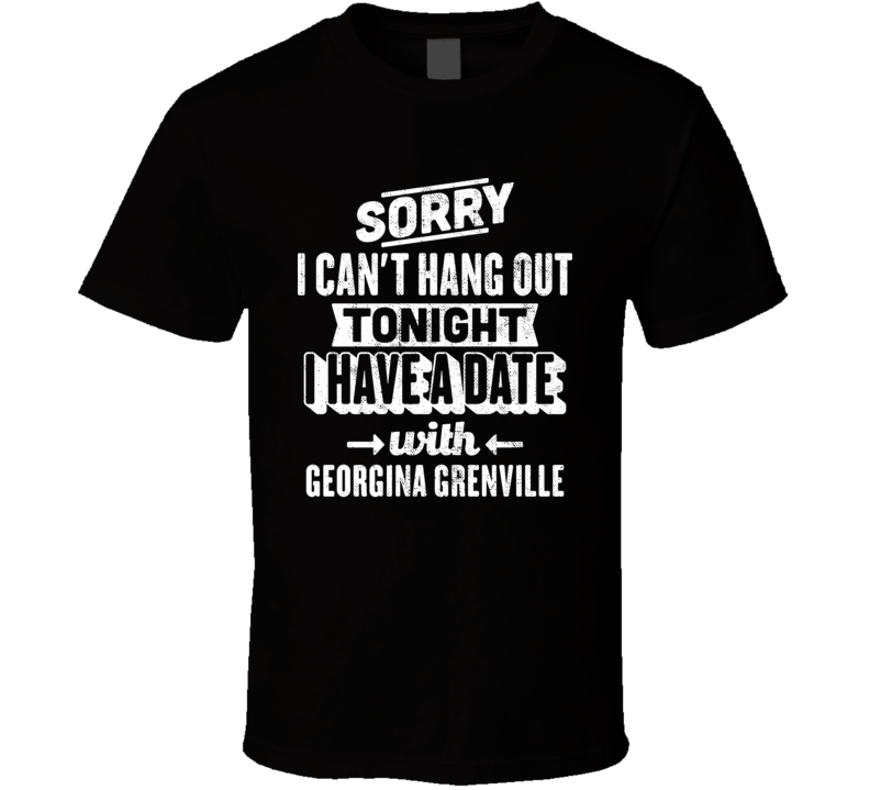 Can&#039;t Hangout Tonight I Have A Date With Georgina Grenville Sexie