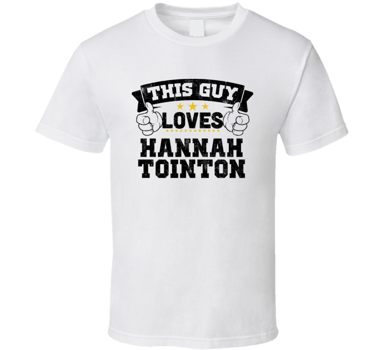 This Guy Loves Hannah Tointon Sexiest Women Fan T Shirt