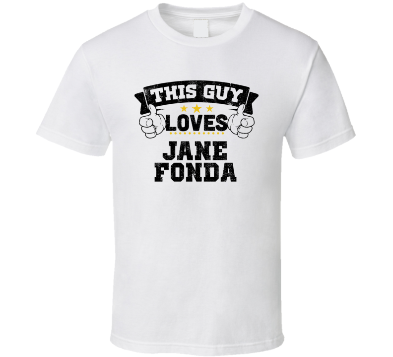 This Guy Loves Jane Fonda Sexiest Women Fan T Shirt