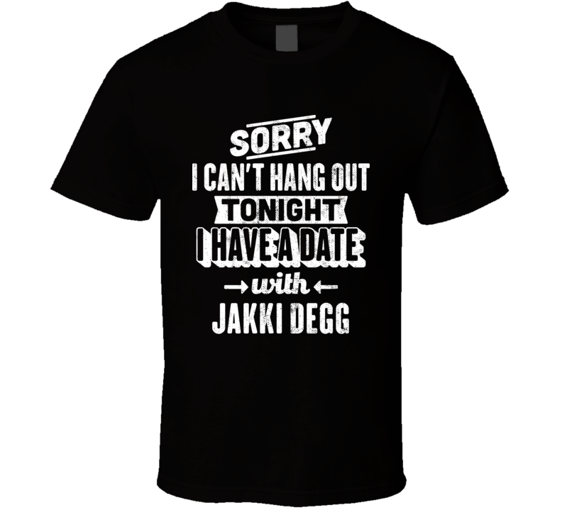 Can&#039;t Hangout Tonight I Have A Date With Jakki Degg Sexiest Women