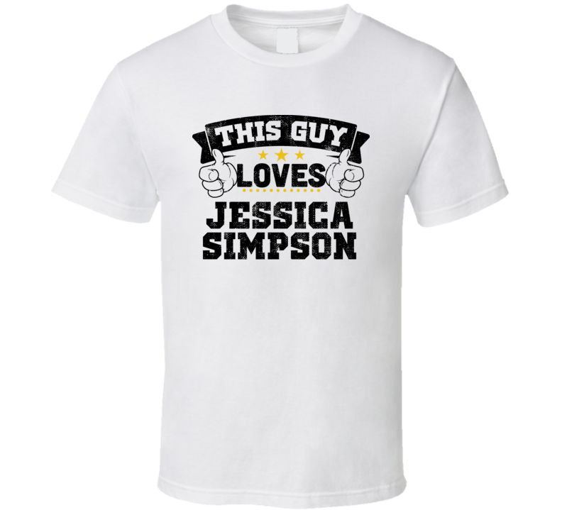This Guy Loves Jessica Simpson Sexiest Women Fan T Shirt
