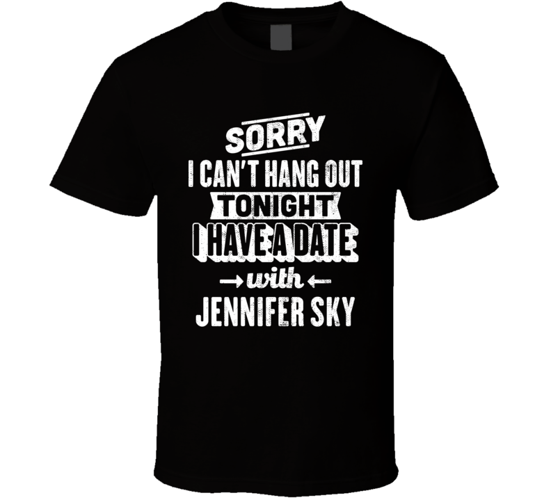 Can&#039;t Hangout Tonight I Have A Date With Jennifer Sky Sexiest Wom