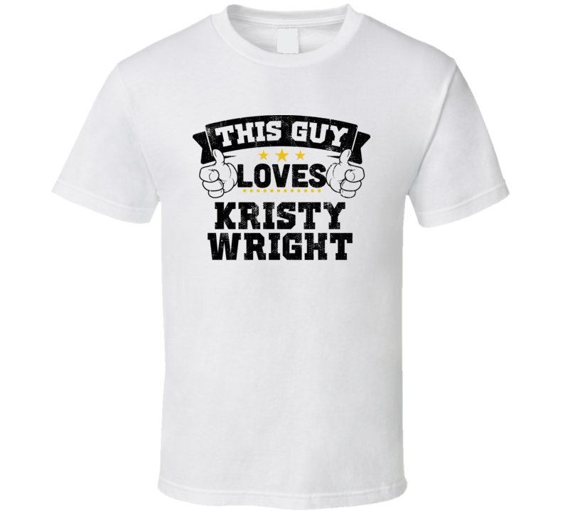 This Guy Loves Kristy Wright Sexiest Women Fan T Shirt