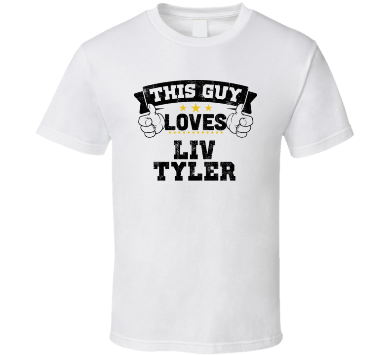 This Guy Loves Liv Tyler Sexiest Women Fan T Shirt