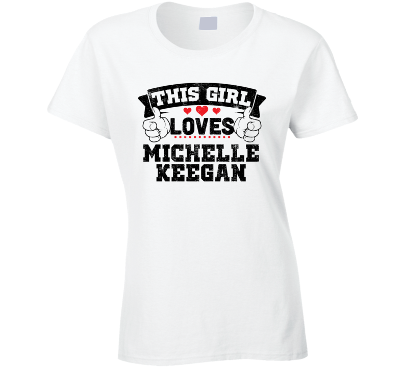 This Girl Loves Michelle Keegan Sexiest Women Fan T Shirt