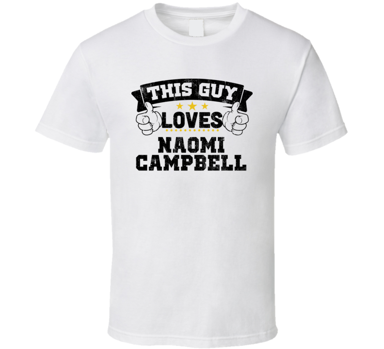 This Guy Loves Naomi Campbell Sexiest Women Fan T Shirt