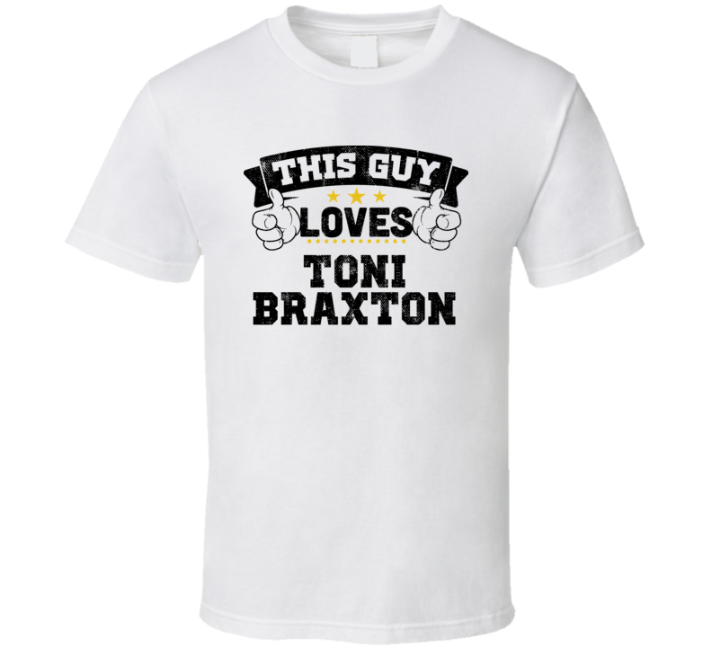 This Guy Loves Toni Braxton Sexiest Women Fan T Shirt