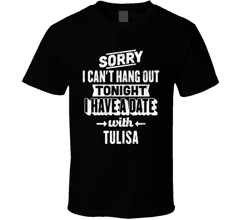 Can't Hangout Tonight I Have A Date With Tulisa Sexiest Women Fan T Shirt