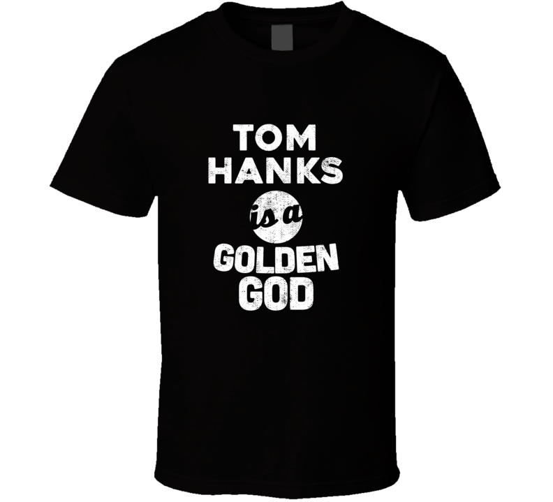 Tom Hanks Is A Golden God Funny Fan T Shirt