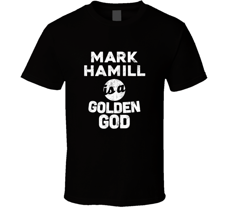 Mark Hamill Is A Golden God Funny Fan T Shirt