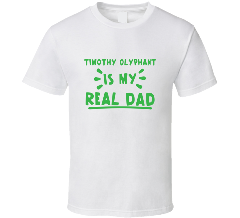 Timothy Olyphant Is My Real Dad Funny Fan T Shirt