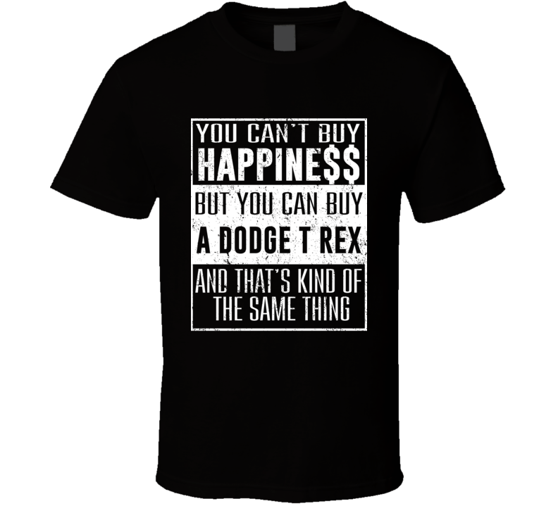 You Can&#039;t Buy Happiness Dodge T Rex Heart Car Lover T Shirt