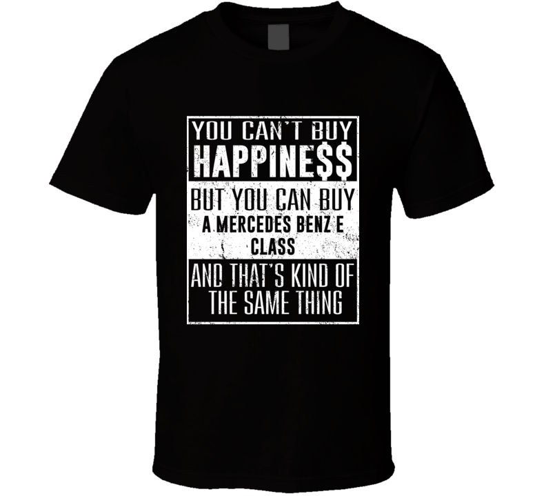 You Can&#039;t Buy Happiness Mercedes Benz E Class Heart Car Lover T S