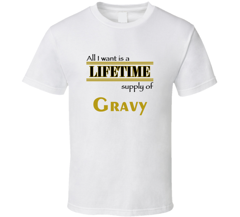 Gravy I Want A Lifetime Supply Favorites T shirt