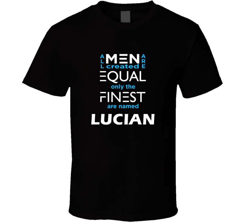 Lucian All Men Are Equal Finest Are Named Lucian Custom T shirt