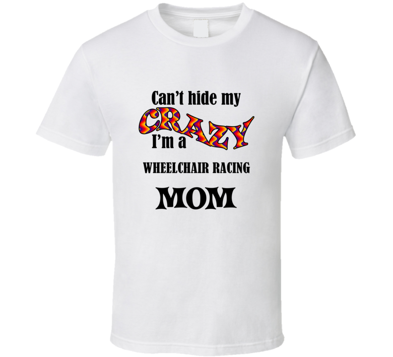 Wheelchair Racing Mom Cant Hide My Crazy Funny T shirt
