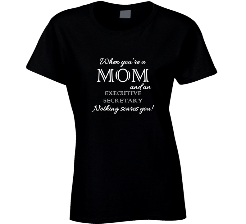 Executive Secretary Nothing Scares A Mom Occupation T shirt