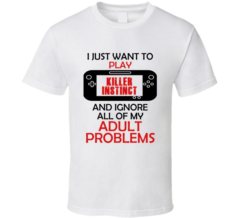 Killer Instinct Want To Play And Ignore Problems T shirt