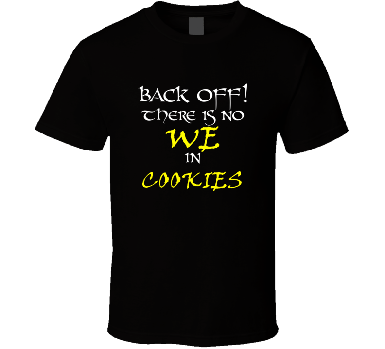Cookies There Is No We In Cookies T shirt