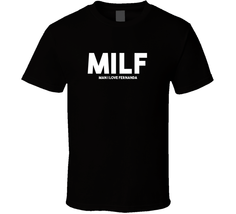 MILF Man I Love FernandaFunny T shirt