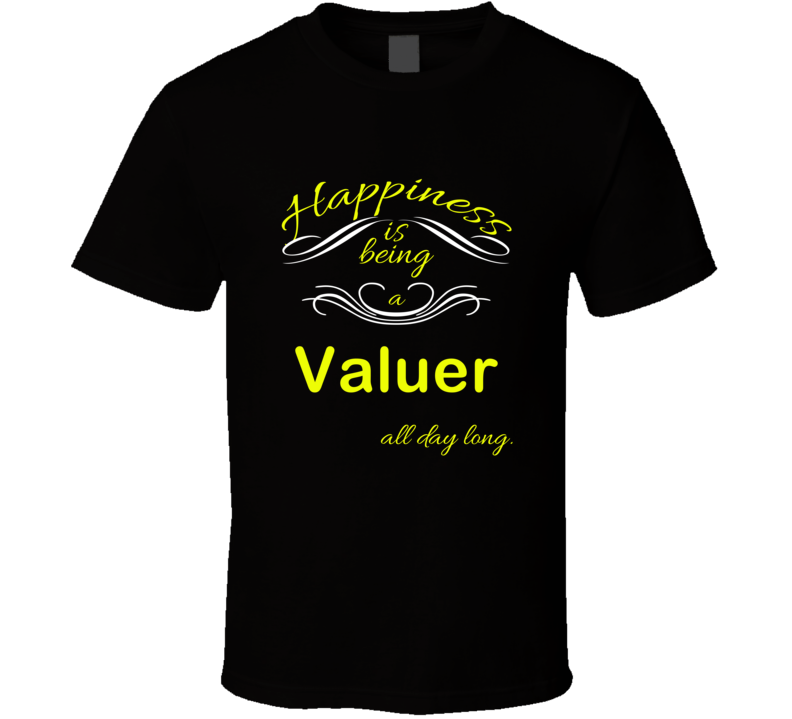 Happiness Is Being a Valuer Funny Occupation T shirt