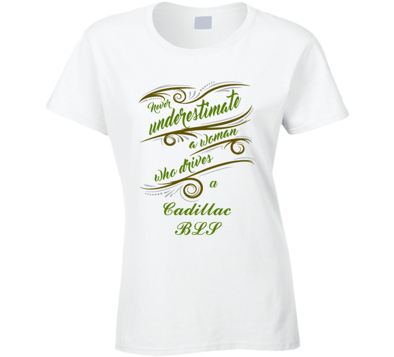 Never Underestimate Woman Who Drives Cadillac BLS Car T shirt