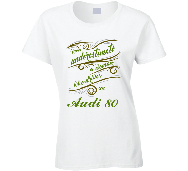 Never Underestimate Woman Who Drives Audi 80 Car T shirt