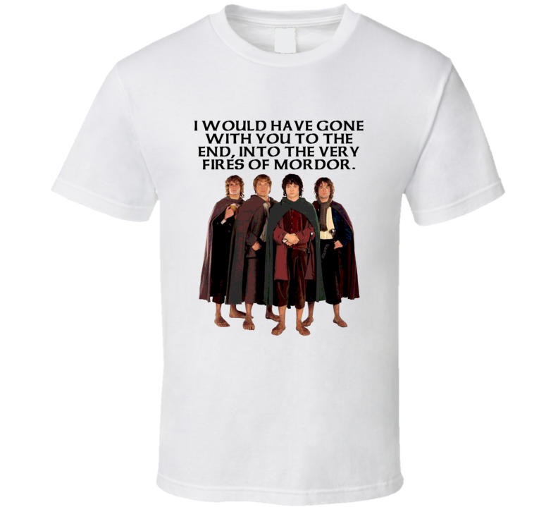 Lord Of The Rings Hobbits I Would Have Gone With You To The End Movie 