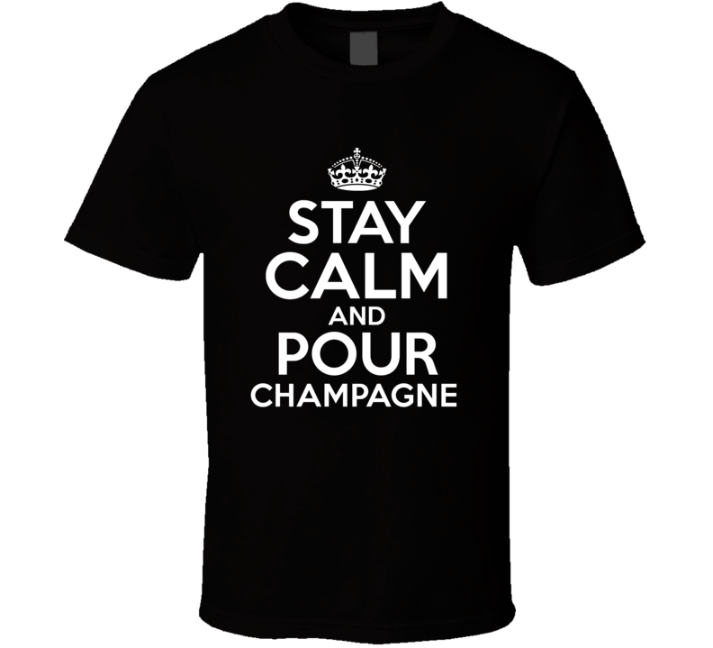 Champagne Stay Calm And Pour Favorite Alcohol T Shirt