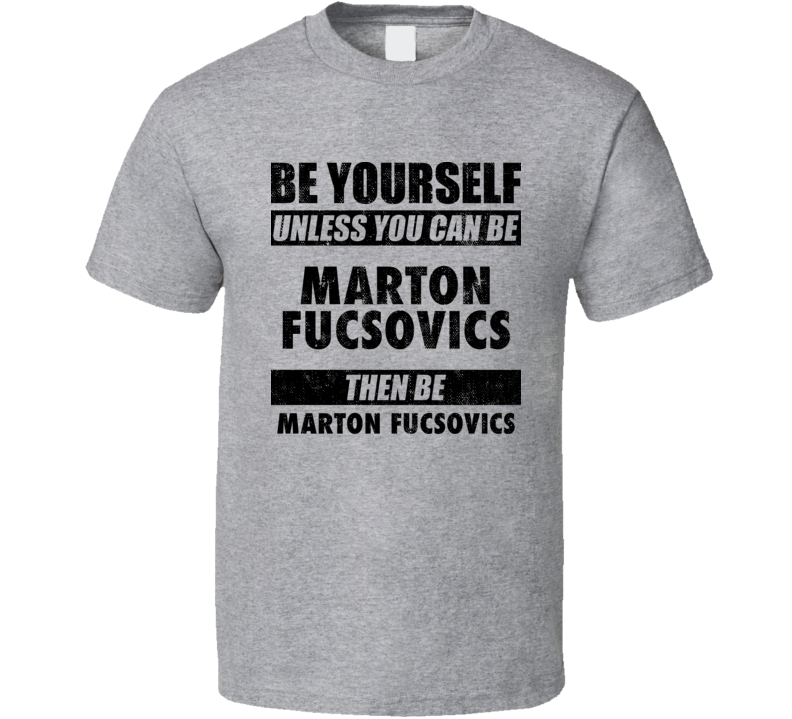 Marton Fucsovics Be Yourself Tennis Player Hungary Athlete Fan T Shirt