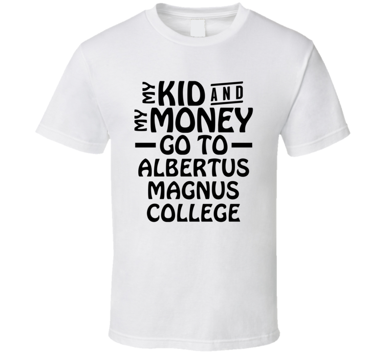 My Kid And My Money Go To Albertus Magnus College T Shirt