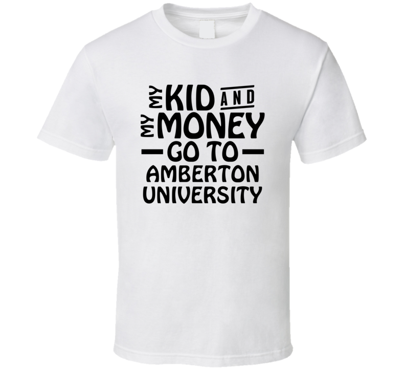 My Kid And My Money Go To Amberton University T Shirt