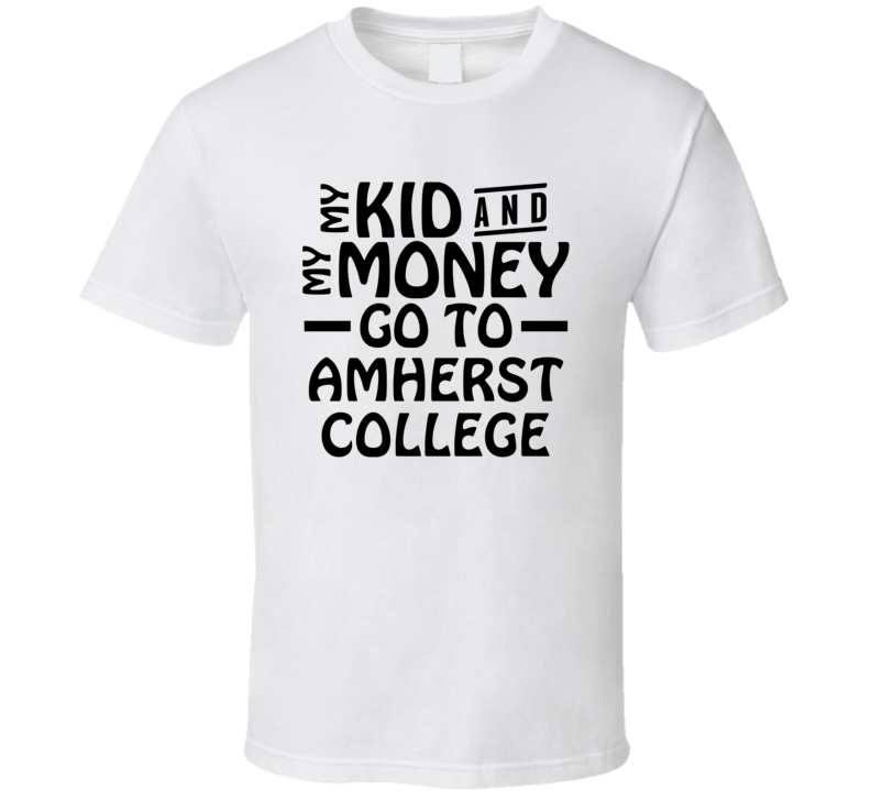 My Kid And My Money Go To Amherst College T Shirt