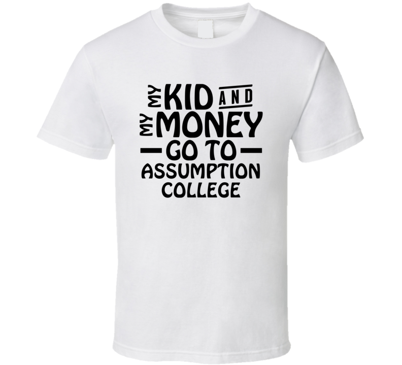 My Kid And My Money Go To Assumption College T Shirt