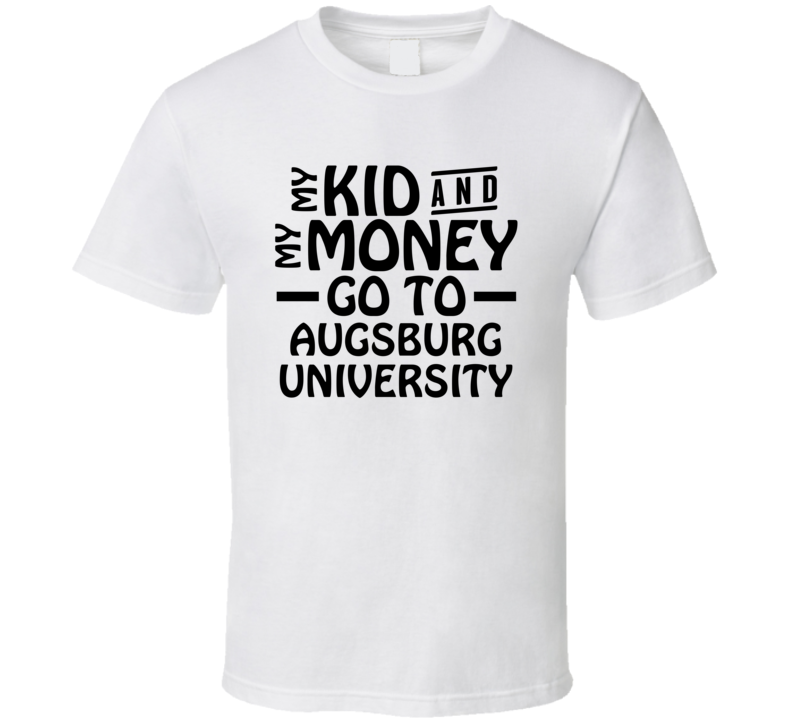 My Kid And My Money Go To Augsburg University T Shirt