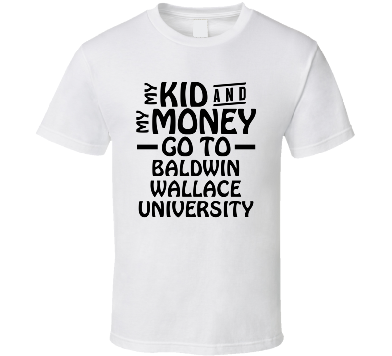 My Kid And My Money Go To Baldwin Wallace University T Shirt