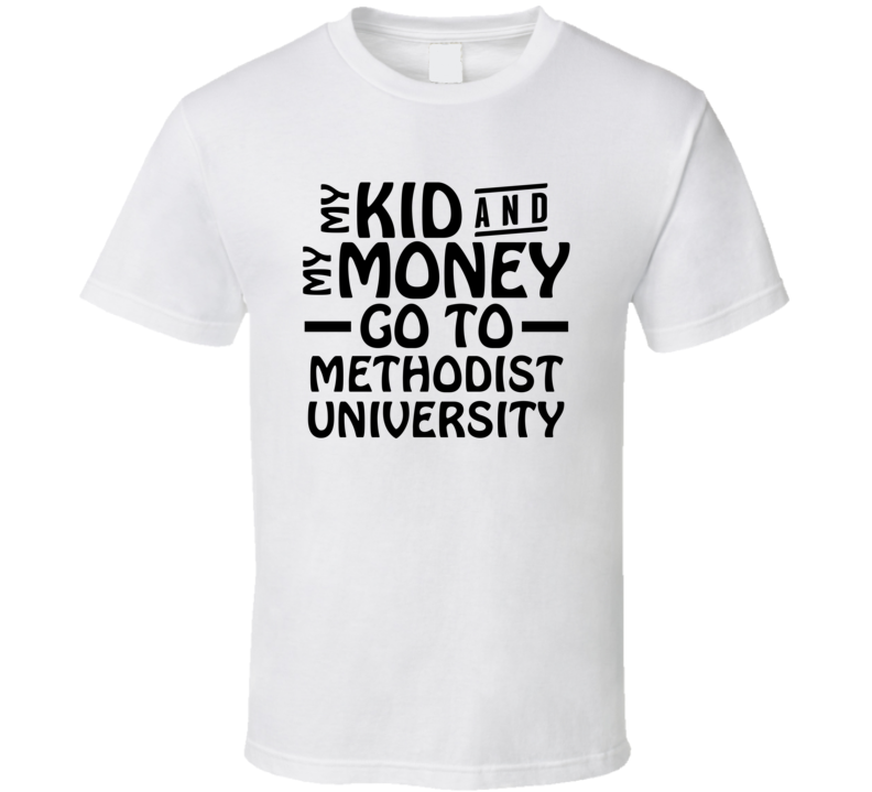 My Kid And My Money Go To Methodist University T Shirt