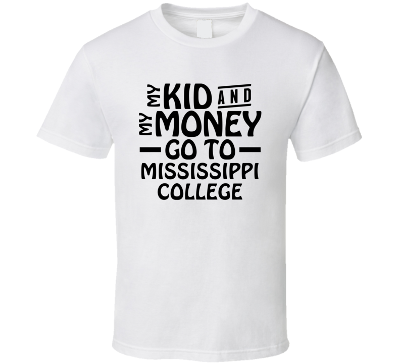 My Kid And My Money Go To Mississippi College T Shirt