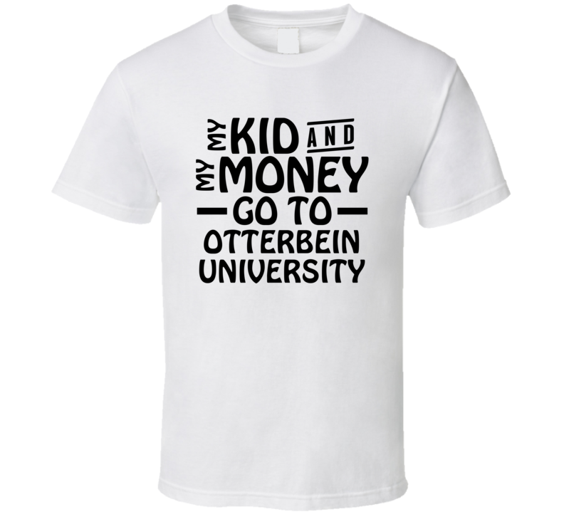 My Kid And My Money Go To Otterbein University T Shirt