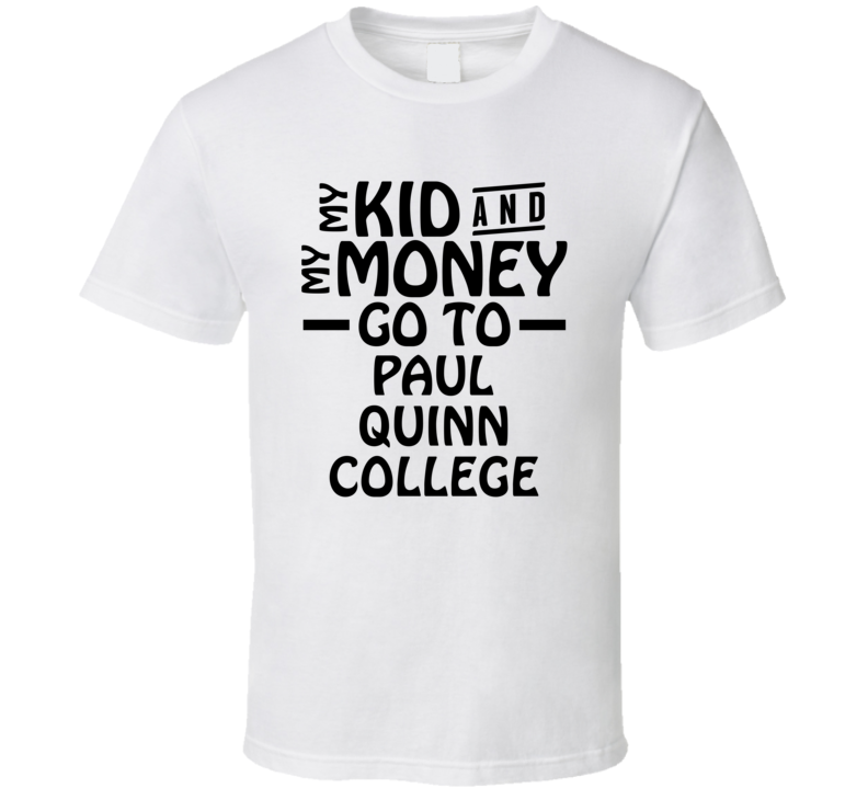 My Kid And My Money Go To Paul Quinn College T Shirt