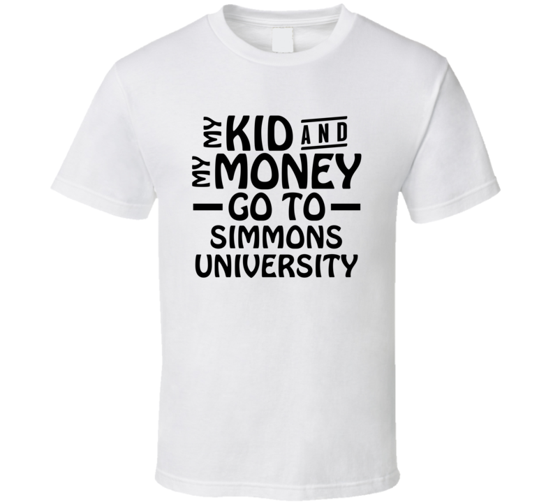 My Kid And My Money Go To Simmons University T Shirt