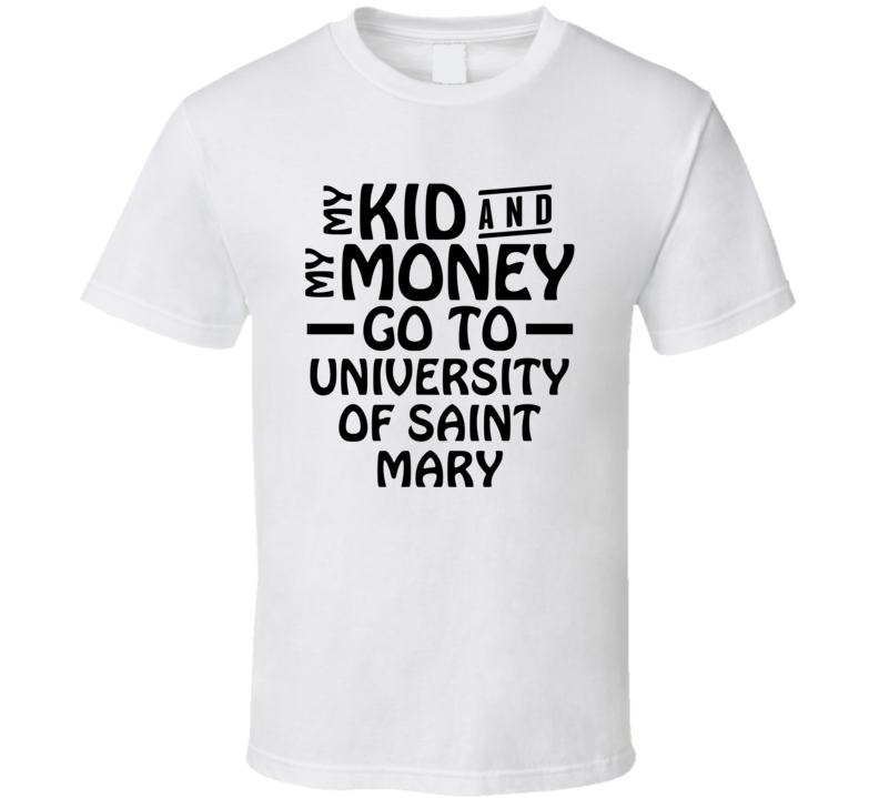 My Kid And My Money Go To University Of Saint Mary T Shirt