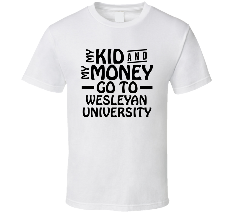 My Kid And My Money Go To Wesleyan University T Shirt