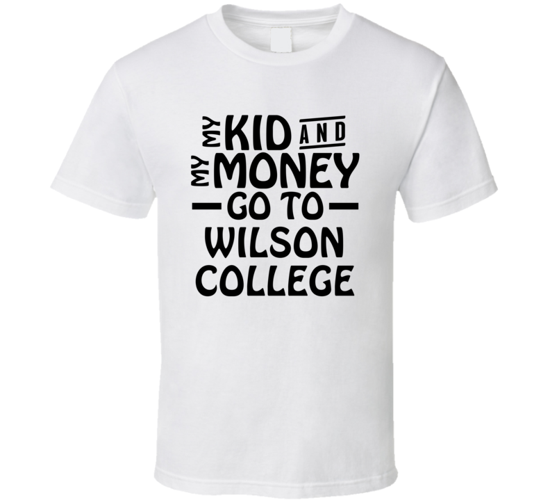 My Kid And My Money Go To Wilson College T Shirt